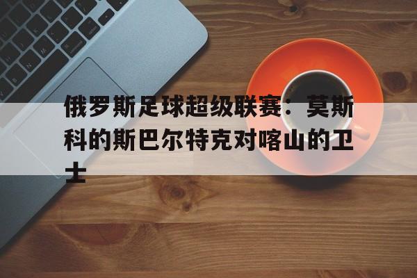 九游娱乐-莫斯科斯巴达vs莱切斯特城